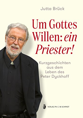 Beispielbild fr Um Gottes Willen: ein Priester!: Kurzgeschichten aus dem Leben des Peter Dyckhoff zum Verkauf von medimops