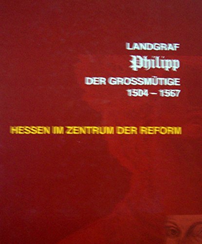Beispielbild fr Landgraf Philipp der Grossmtige 1504-1567: Hessen im Zentrum der Reform. zum Verkauf von Antiquariat Bernhardt