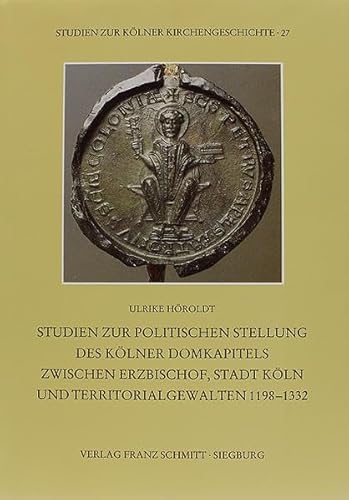 Stock image for Studien zur politischen Stellung des Klner Domkapitels zwischen Erzbischof, Stadt Kln und Territorialgewalten 1198 - 1332 Untersuchungen und Personallisten for sale by Antiquariat Stefan Krger