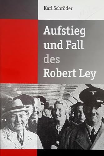 Aufstieg und Fall des Robert Ley. - Schröder, Karl