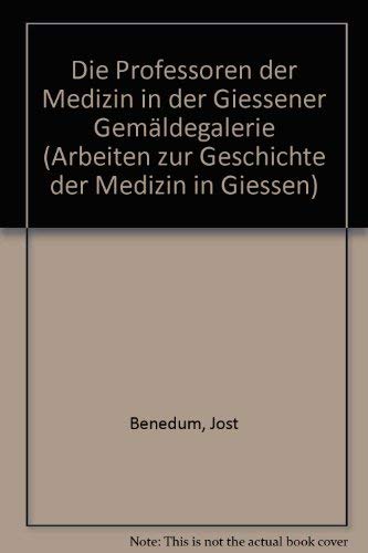 Benedum, Jost und Christian Giese: Die Professoren der Medizin in der Gießener Gemäldegalerie. Mi...