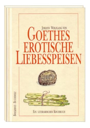 Beispielbild fr Goethes erotische Liebesspeisen: Ein literarisches Kochbuch zum Verkauf von Versandantiquariat Ursula Ingenhoff