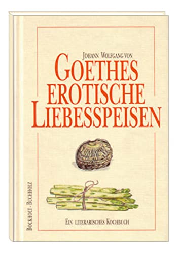 9783877168547: Goethes erotische Liebesspeisen: Ein literarisches Kochbuch