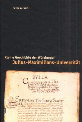 Kleine Geschichte der Würzburger Julius-Maximilians-Universität - Süss Peter, A