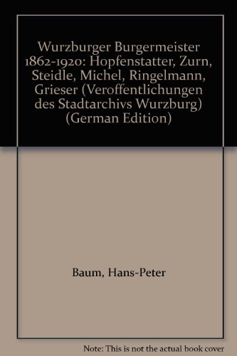 9783877177631: Würzburger Bürgermeister 1862-1920: Hopfenstätter, Zürn, Steidle, Michel, Ringelmann, Grieser (Veröffentlichungen des Stadtarchivs Würzburg) (German Edition)