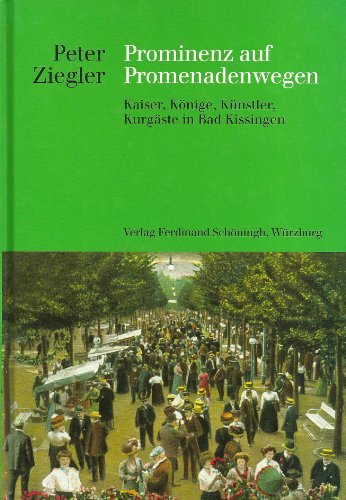 Beispielbild fr Prominenz auf Promenadenwegen: Kaiser - Knige - Knstler - Kurgste in Bad Kissingen zum Verkauf von medimops