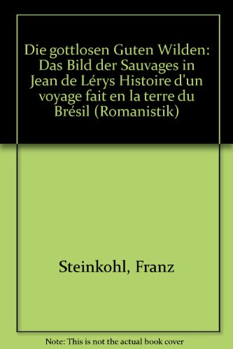 Die gottlosen Guten Wilden. Das Bild der Sauvages in Jean de Lérys 'Histoire d'un voyage fait en ...