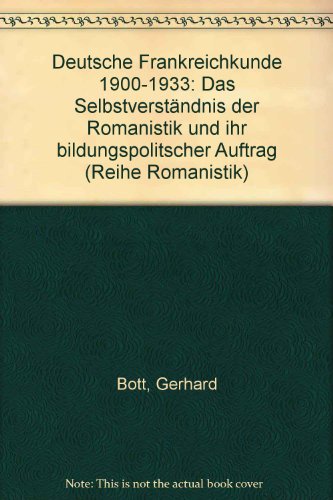 Deutsche Frankreichkunde 1900-1933: Das SelbstverstaÌˆndnis der Romanistik und ihr bildungspolitischer Auftrag (Reihe Romanistik) (German Edition) (9783877187203) by Bott, Gerhard