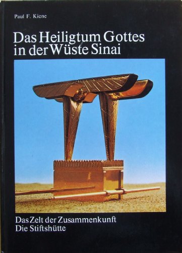 Das Heiligtum Gottes in der Wüste Sinai. Das Zelt der Zusammenkunft, die Stiftshütte - Kiene, Paul F