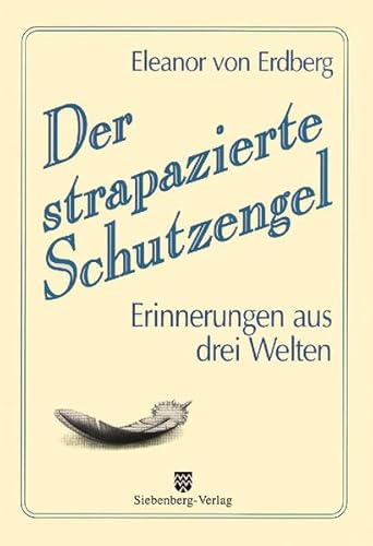 Der strapazierte Schutzengel: Erinnerungen aus drei Welten (German Edition) - Erdberg, Eleanor Von