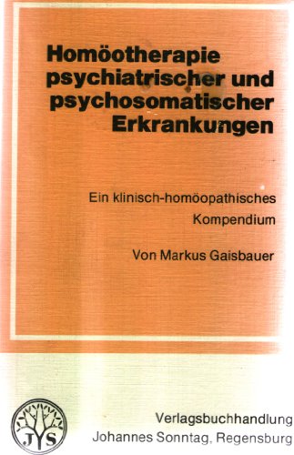 9783877580356: Homotherapie psychiatrischer und psychosomatischer Erkrankungen. Ein klinisch-homopathisches Kompendium. - Markus Gaisbauer