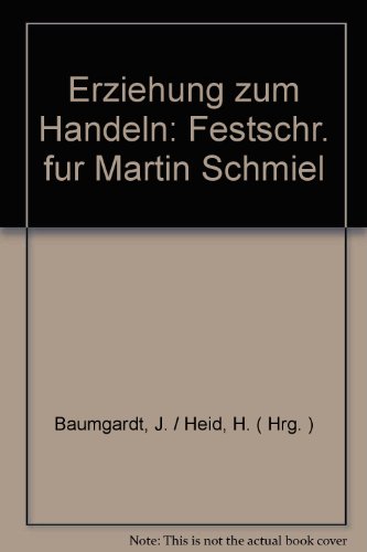 Erziehung Zum Handeln: Festschr. Fur Martin Schmiel - Schmiel, Martin, Johannes Baumgardt und Helmut Heid