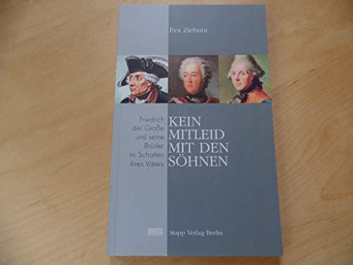 Beispielbild fr Kein Mitleid mit den Shnen: Friedrich der Groe und seine Brder im Schatten ihres Vaters zum Verkauf von Studibuch