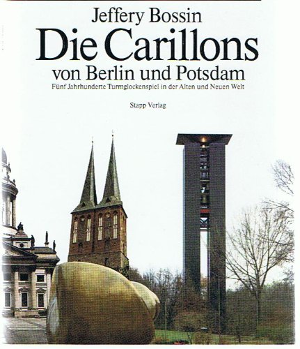 Die Carillons von Berlin und Potsdam. Fünf Jahrhunderte Turmglockenspiel in der Alten und Neuen W...