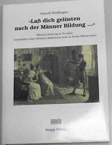 Laß dich gelüsten nach der Männer Bildung? Mädchenbildung in Preußen. Geschichte einer Höheren Mä...