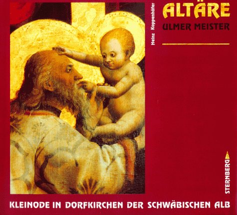 Altäre Ulmer Meister. Kleinode in Dorfkirchen der Schwäbischen Alb - Heinz Koppenhöfer