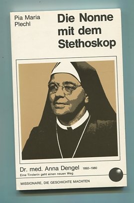 Die Nonne mit dem Stethoskop. Dr.med. Anna Dengel 1892-1980. Eine Tirolerin geht einen neuen Weg - Pia M Plechl