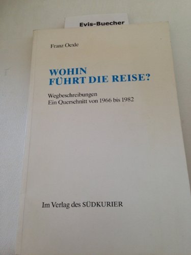 Wohin fuÌˆhrt die Reise?: Wegbeschreibungen : ein Querschnitt von 1966 bis 1982 (German Edition) (9783877990377) by Oexle, Franz