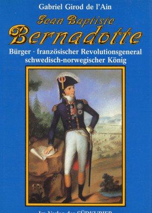 Beispielbild fr Jean Baptiste Bernadotte. Brger - franzsischer Revolutionsgeneral - schwedisch-norwegischer Knig zum Verkauf von Altstadt Antiquariat Rapperswil
