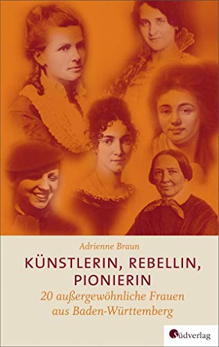 Beispielbild fr Knstlerin, Rebellin, Pionierin: 20 auergewhnliche Frauen aus Baden-Wrttemberg zum Verkauf von medimops