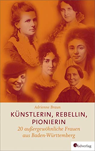 Stock image for Knstlerin, Rebellin, Pionierin: 20 auergewhnliche Frauen aus Baden-Wrttemberg for sale by medimops