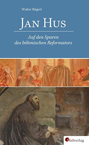 Jan Hus : Auf den Spuren des böhmischen Reformators - Walter Rügert