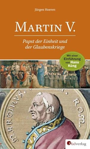 Martin V. : Papst der Einheit und der Glaubenskriege Mit einer Einführung von Hans Küng Mit einem Beitrag von Winfried Humpert - Jürgen Hoeren