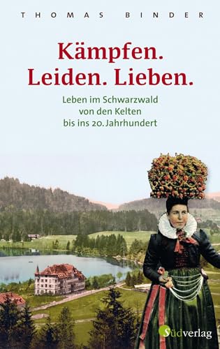 Stock image for Kmpfen. Leiden. Lieben. Leben im Schwarzwald von den Kelten bis ins 20. Jahrhundert -Language: german for sale by GreatBookPrices