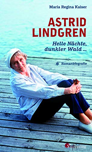 Astrid Lindgren. Helle Nächte, dunkler Wald : Die erste Romanbiografie über Astrid Lindgren: Ihr Leben, ihre Lieben - Maria Regina Kaiser