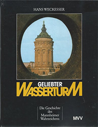 Geliebter Wasserturm. Die Geschichte des Mannheimer Wahrzeichens.