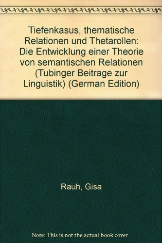 9783878083696: Tiefenkasus, thematische Relationen und Thetarollen: Die Entwicklung einer Theorie von semantischen Relationen (Tbinger Beitrge zur Linguistik)