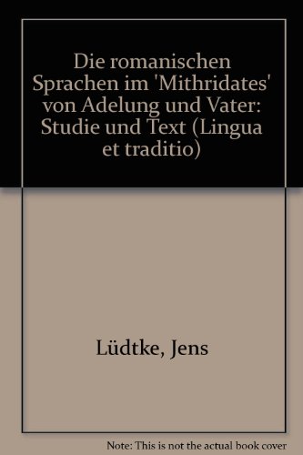 Die romanischen Sprachen im Mithridates von Adelung und Vater: Studie u. Text (Lingua et traditio) (German Edition) (9783878084044) by LuÌˆdtke, Jens