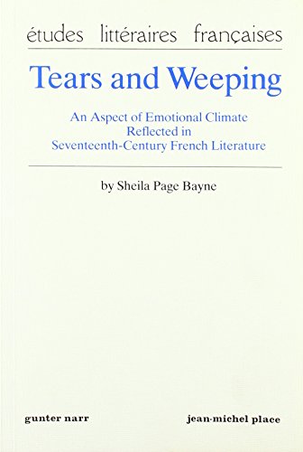 9783878088950: Tears and Weeping: An Aspect of Emotional Climate Reflected in 17Th-Century French Literature (Etudes Litteraires Francaises, 16)