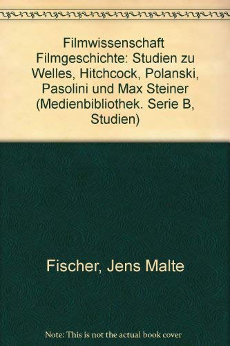 9783878089070: Filmwissenschaft Filmgeschichte: Studien zu Welles, Hitchcock, Polanski, Pasolini und Max Steiner (Medienbibliothek. Serie B, Studien)