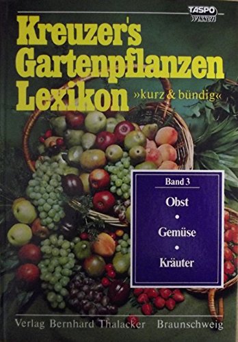 Kreuzers Gartenpflanzen- Lexikon 3 kurz und bündig. Obst. Gemüse. Kräuter - Johannes Kreuzer