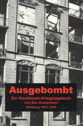 Ausgebombt : Erinnerungen ; Hamburg 1943 - 1945. von Ilse Grassmann. Mit einem Geleitw. von Klaus...