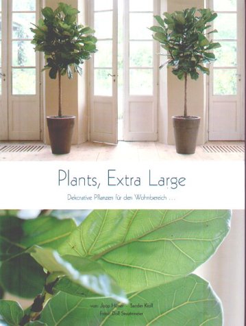 Plants, extra large = Dekorative Pflanzen für den Wohnbereich / [von: Joop Hüner - Sander Kroll. Fotos: Dolf Straatemeier] - Hüner, Joop / Straatemeier, Dolf