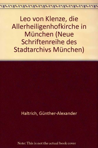 Leo von Klenze. Die Allerheiligenhofkirche in München. (Miscellanea Bavarica Monacensia, Heft 115...