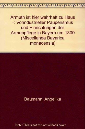 9783878212058: "Armuth ist hier wahrhaft zu Haus -: Vorindustrieller Pauperismus und Einrichtungen der Armenpflege in Bayern um 1800 (Miscellanea Bavarica monacensia)