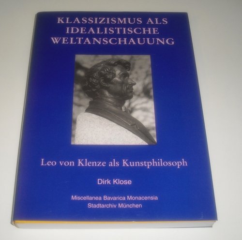 Klassizismus als idealistische Weltanschauung. - Leo von Klenze als Kunstphilosoph. -