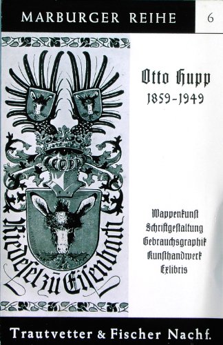 Otto Hupp : 1859 - 1949 ; Wappenkunst, Schriftgestaltung, Gebrauchsgraphik, Kunsthandwerk, Exlibris - Diverse