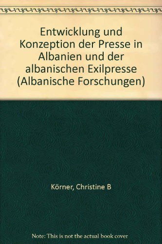 Entwicklung und Konzeption der Presse in Albanien und der albanischen Exilpresse. (= Albanische Forschungen ; Bd. 22) - Körner, Christine