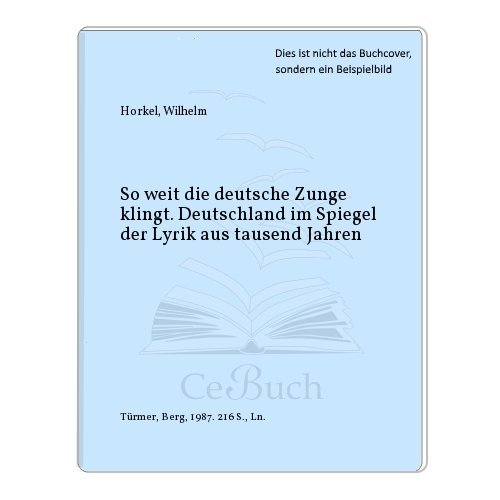 So weit die deutsche Zunge klingt : Deutschland im Spiegel d. Lyrik aus 1000 Jahren. ausgew. u. hrsg. von Wilhelm Horkel - Horkel, Wilhelm [Hrsg.]