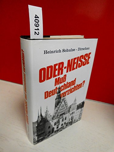 Oder-Neisse - muss Deutschland verzichten?. Heinrich Schulze-Dirschau - Kurowski, Franz.