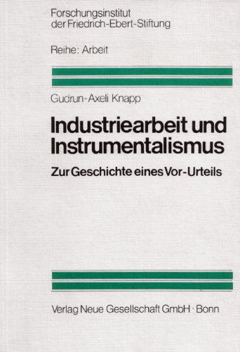 Industriearbeit und Instrumentalismus. Zur Geschichte eines Vor-Urteils