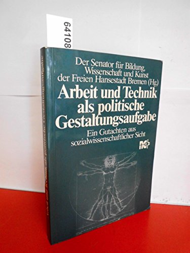Arbeit und Technik als politische Gestaltungsaufgabe: Ein Gutachten aus sozialwissenschaftlicher Sicht (Reihe Arbeit) (German Edition) (9783878314103) by Fricke, Werner