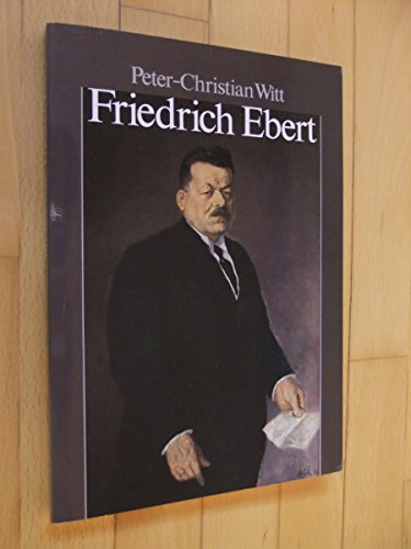 Beispielbild fr Friedrich Ebert : Parteifhrer, Reichskanzler, Volksbeauftragter, Reichsprsident. zum Verkauf von Der Bcher-Br