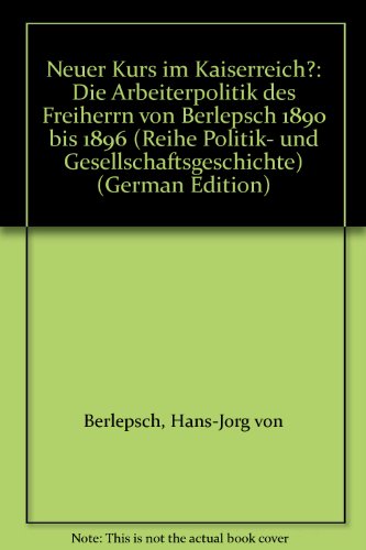 Neuer Kurs im Kaiserreich? Die Arbeiterpolitik des Freiherrn von Berlepsch 1890 bis 1896 (Politik...