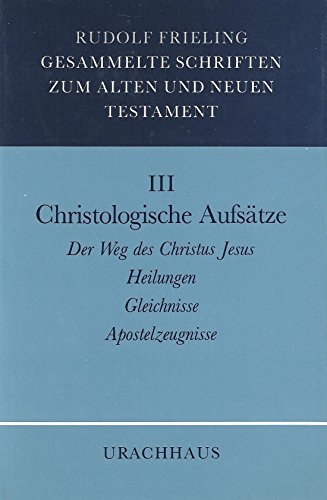 Christologische Aufsatze: Der Weg des Christus Jesus, Heilungen, Gleichnisse, Apostelzeugnisse (Gesammelte Schriften zum Alten und Neuen Testament / Rudolf Frieling) (German Edition) - Rudolf Frieling