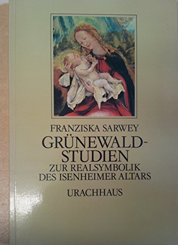 Grünewald-Studien : zur Realsymbolik d. Isenheimer Altars. Franziska Sarwey. Hrsg. u. bearb. von Harald Möhring - Sarwey, Franziska und Harald (Mitwirkender) Möhring